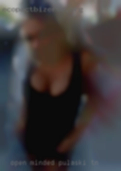 Open minded in Pulaski, TN and love to try new things.
